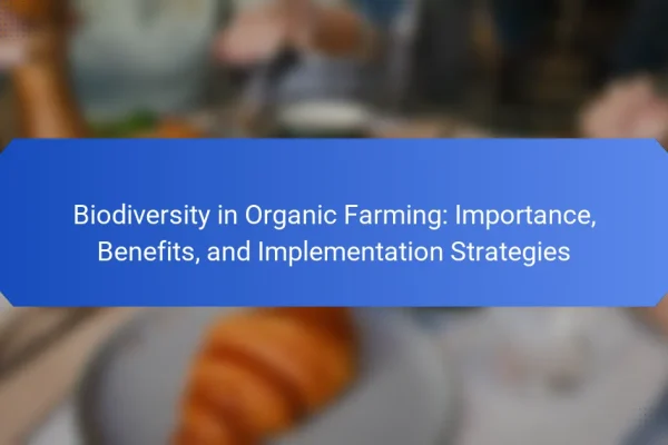 Biodiversity in Organic Farming: Importance, Benefits, and Implementation Strategies