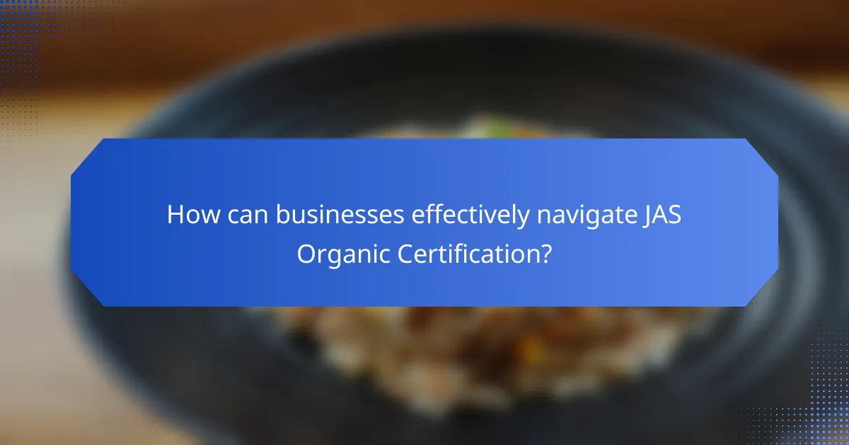How can businesses effectively navigate JAS Organic Certification?