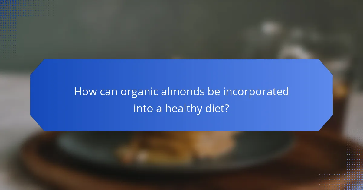 How can organic almonds be incorporated into a healthy diet?