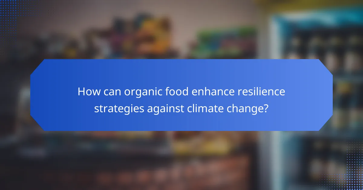 How can organic food enhance resilience strategies against climate change?
