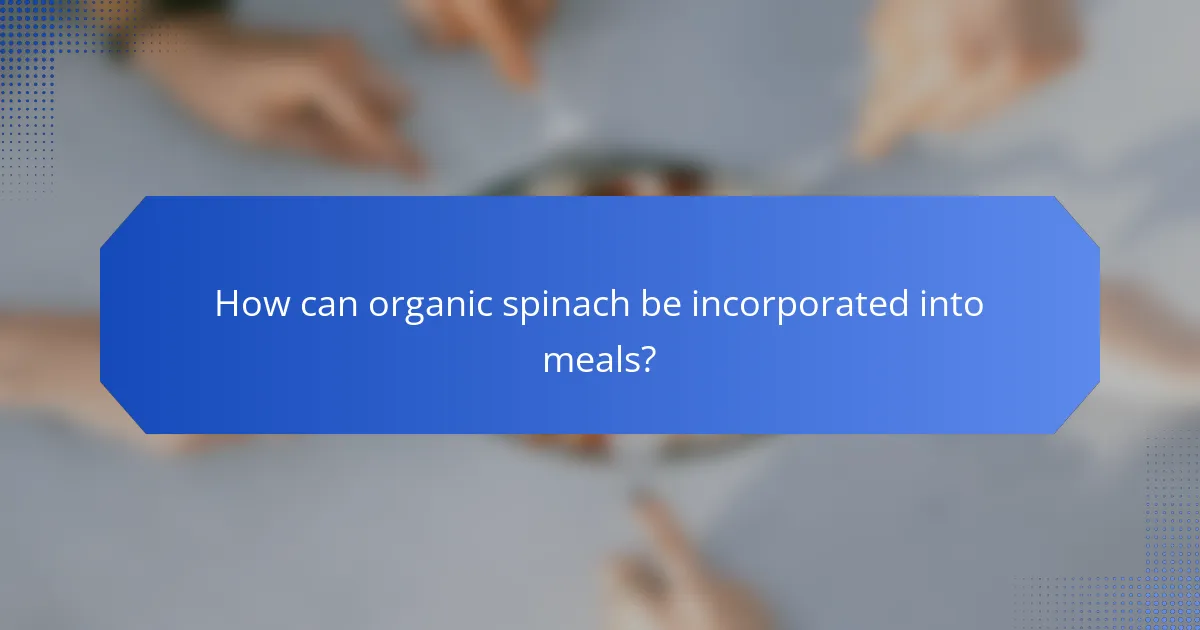 How can organic spinach be incorporated into meals?