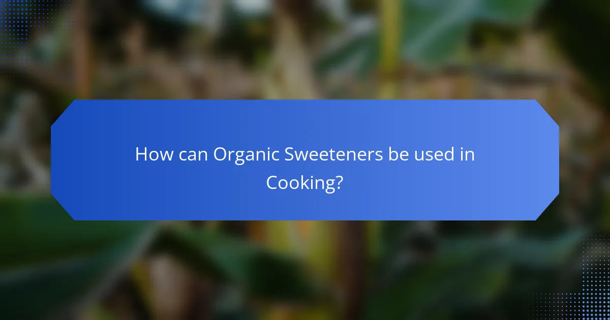 How can Organic Sweeteners be used in Cooking?