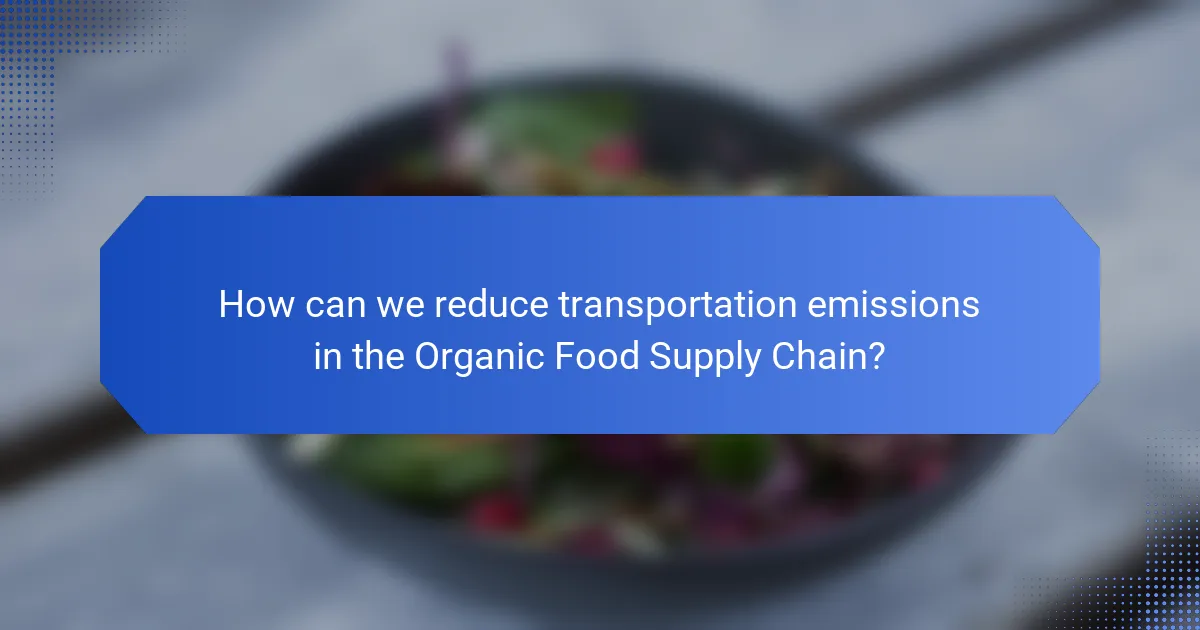 How can we reduce transportation emissions in the Organic Food Supply Chain?