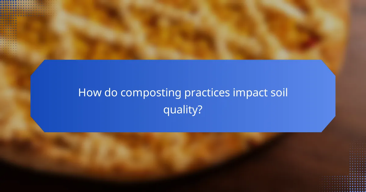 How do composting practices impact soil quality?