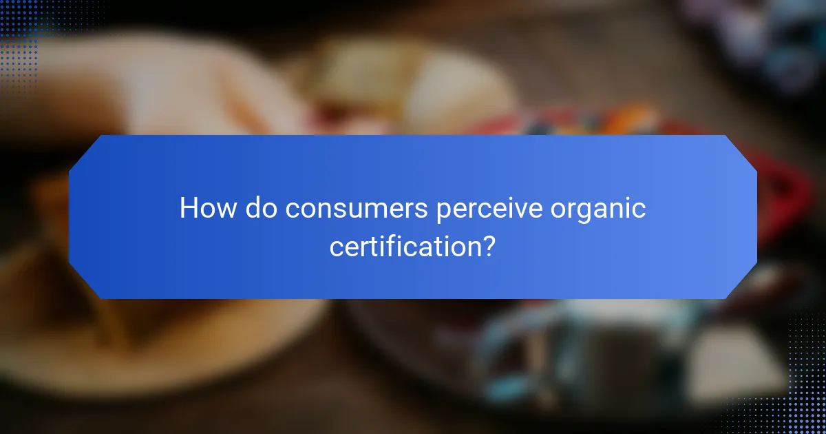 How do consumers perceive organic certification?