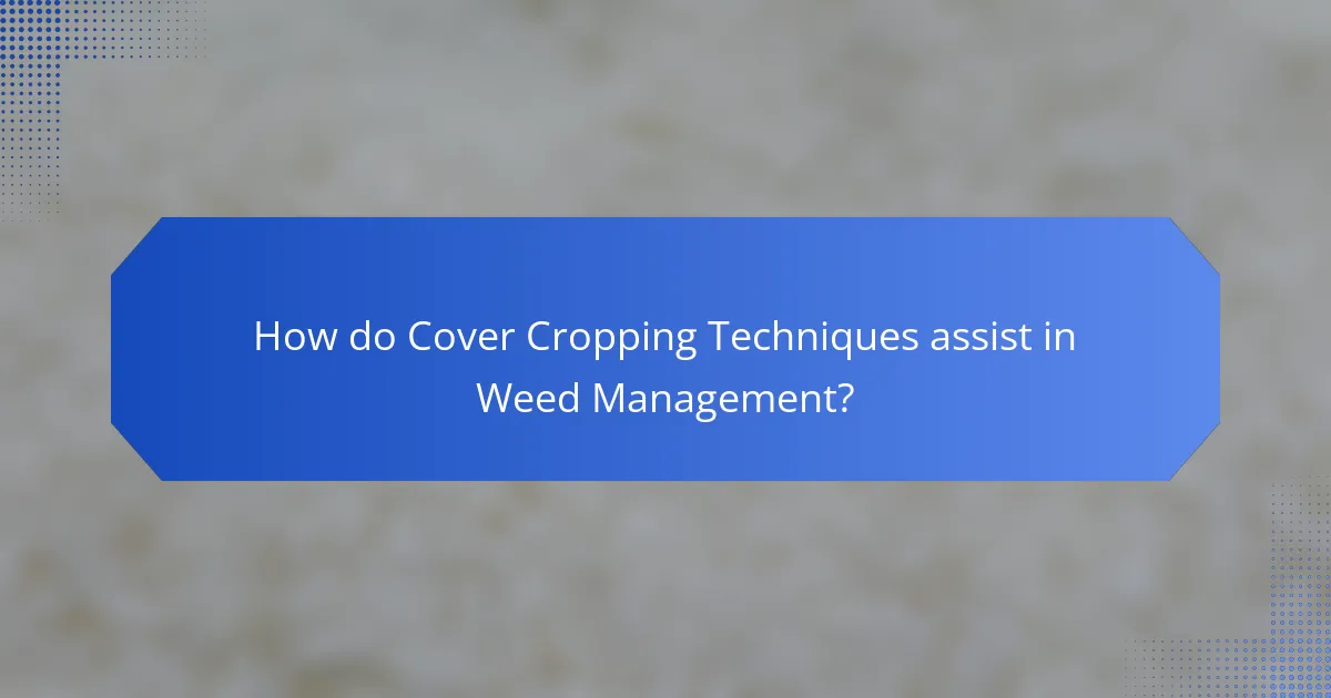 How do Cover Cropping Techniques assist in Weed Management?