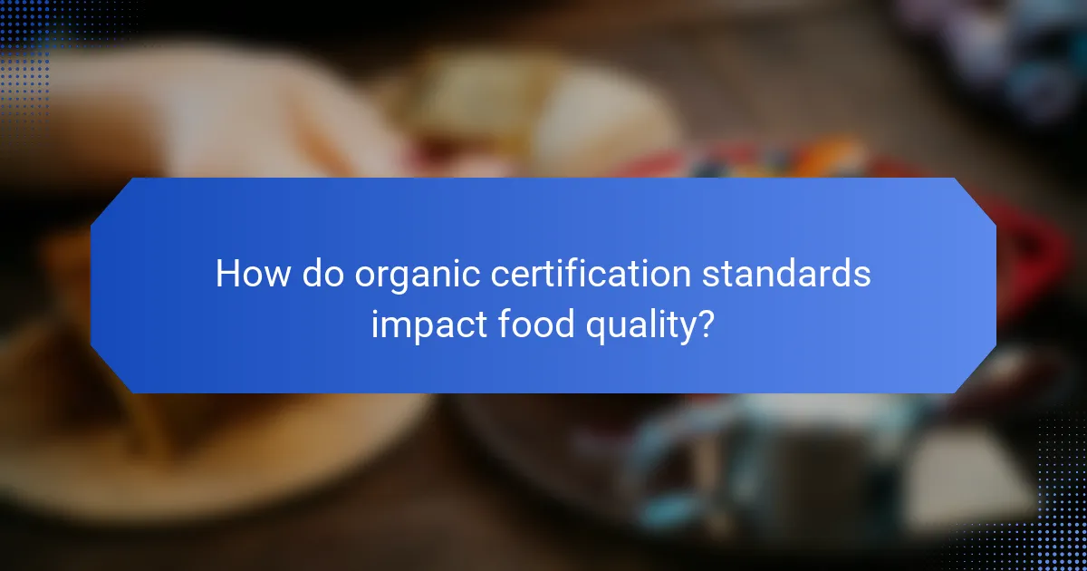 How do organic certification standards impact food quality?