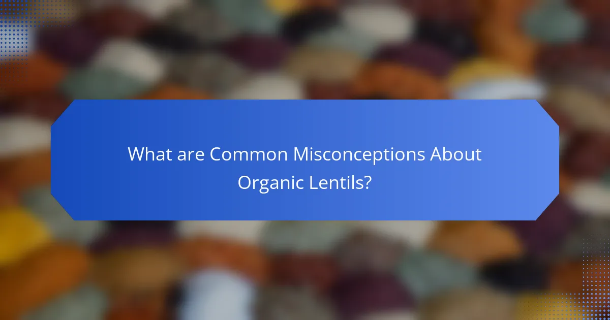 What are Common Misconceptions About Organic Lentils?
