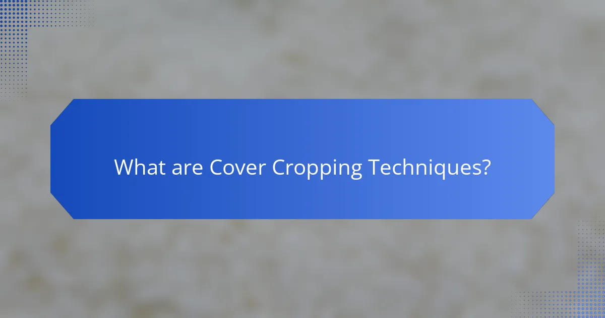 What are Cover Cropping Techniques?