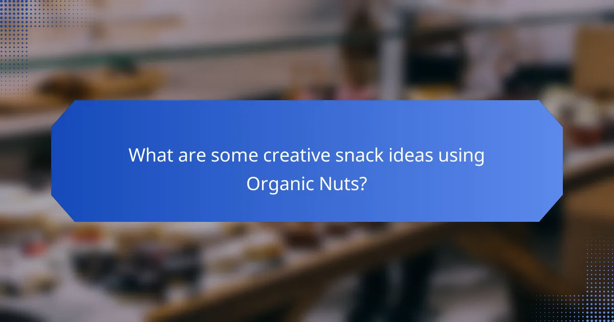 What are some creative snack ideas using Organic Nuts?