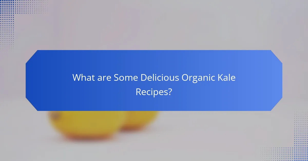 What are Some Delicious Organic Kale Recipes?