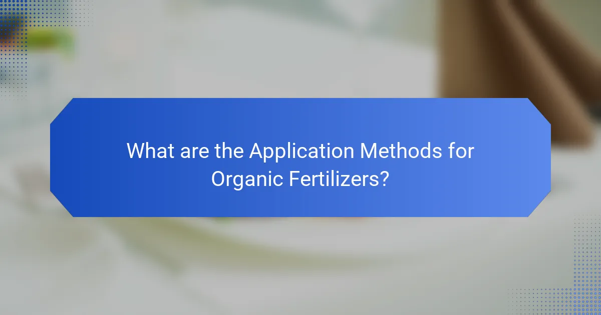 What are the Application Methods for Organic Fertilizers?