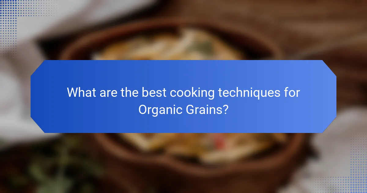 What are the best cooking techniques for Organic Grains?