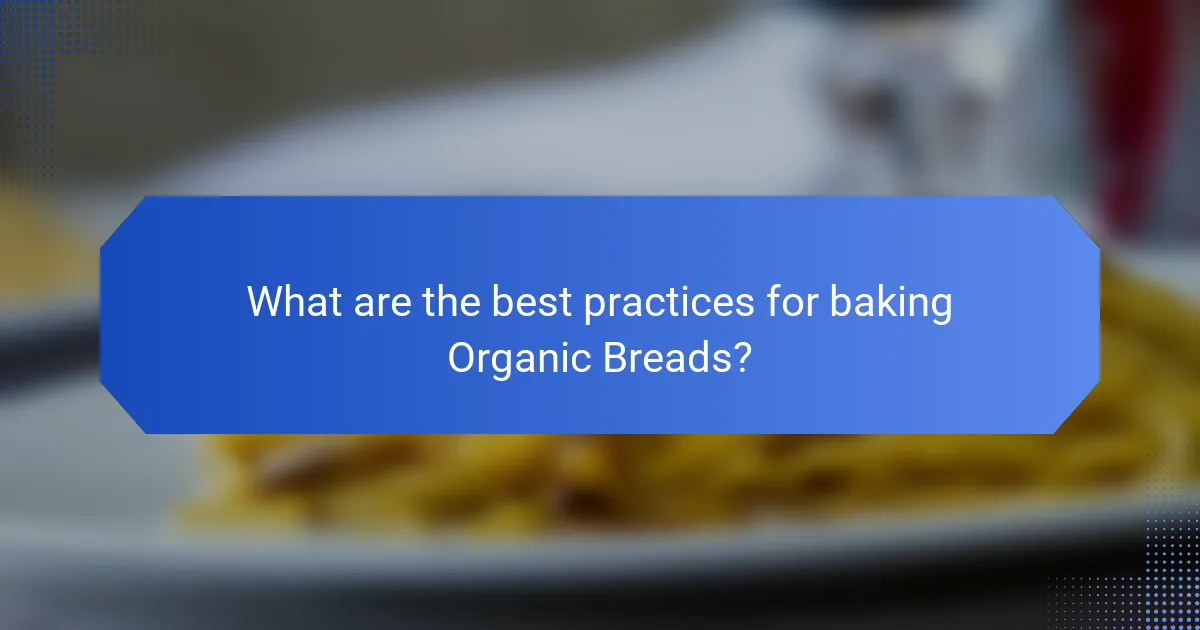 What are the best practices for baking Organic Breads?