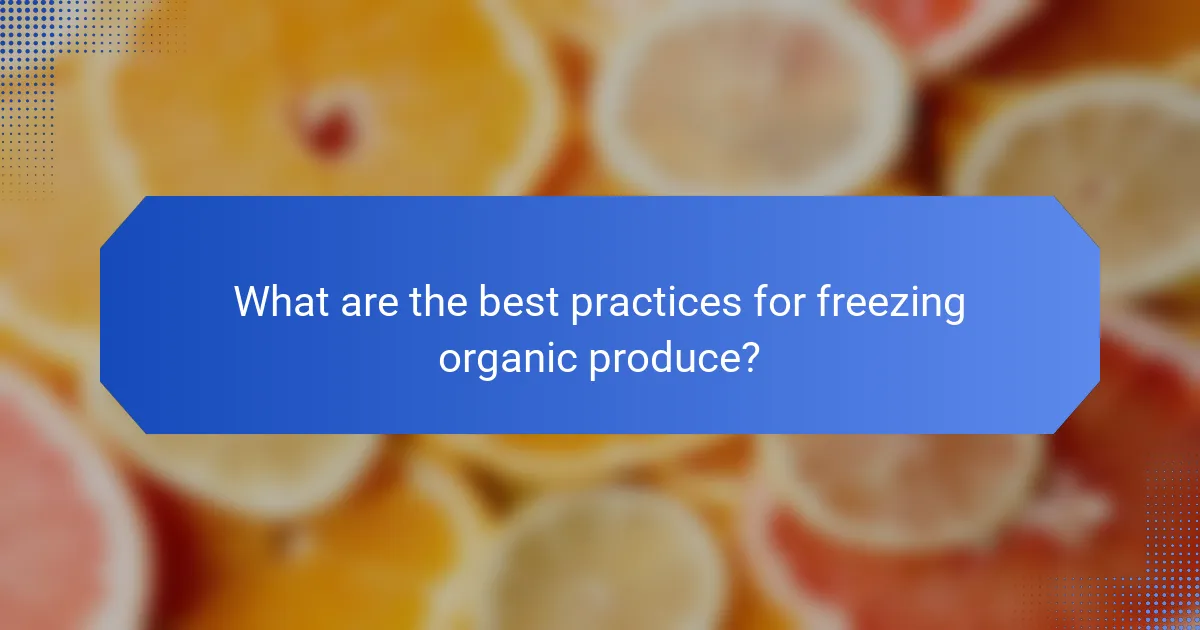 What are the best practices for freezing organic produce?