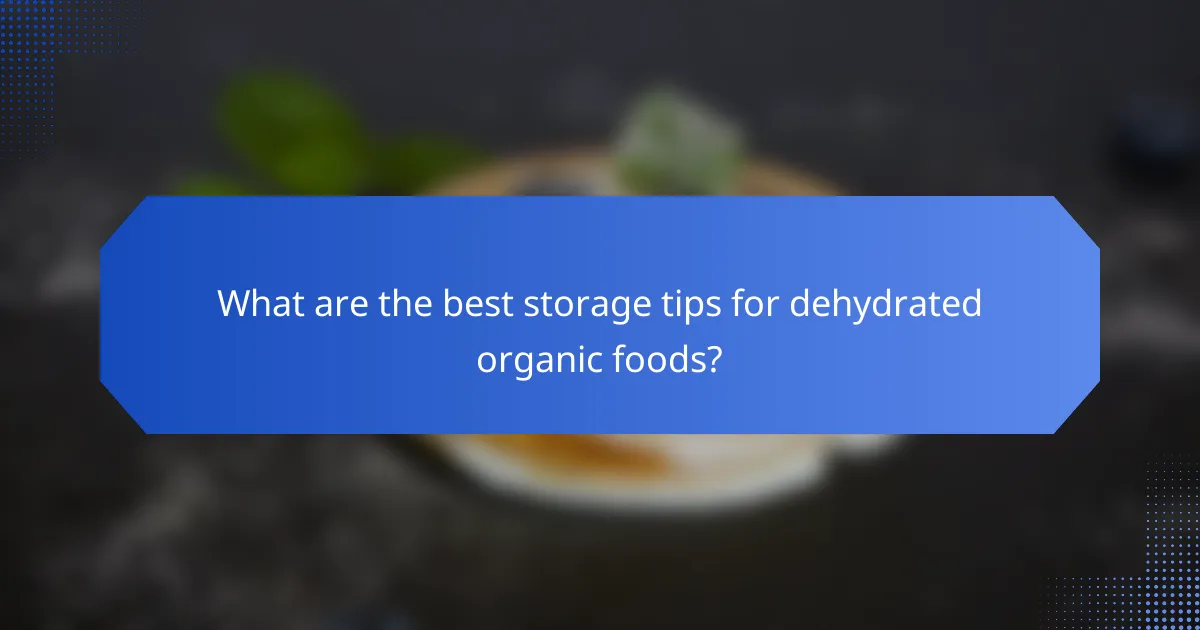 What are the best storage tips for dehydrated organic foods?