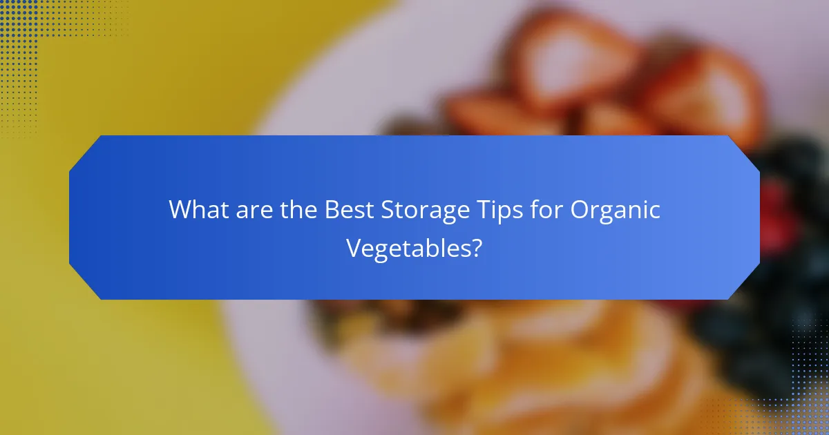 What are the Best Storage Tips for Organic Vegetables?
