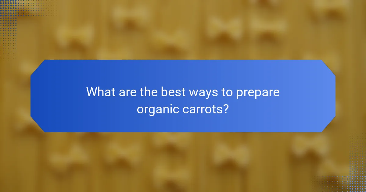 What are the best ways to prepare organic carrots?