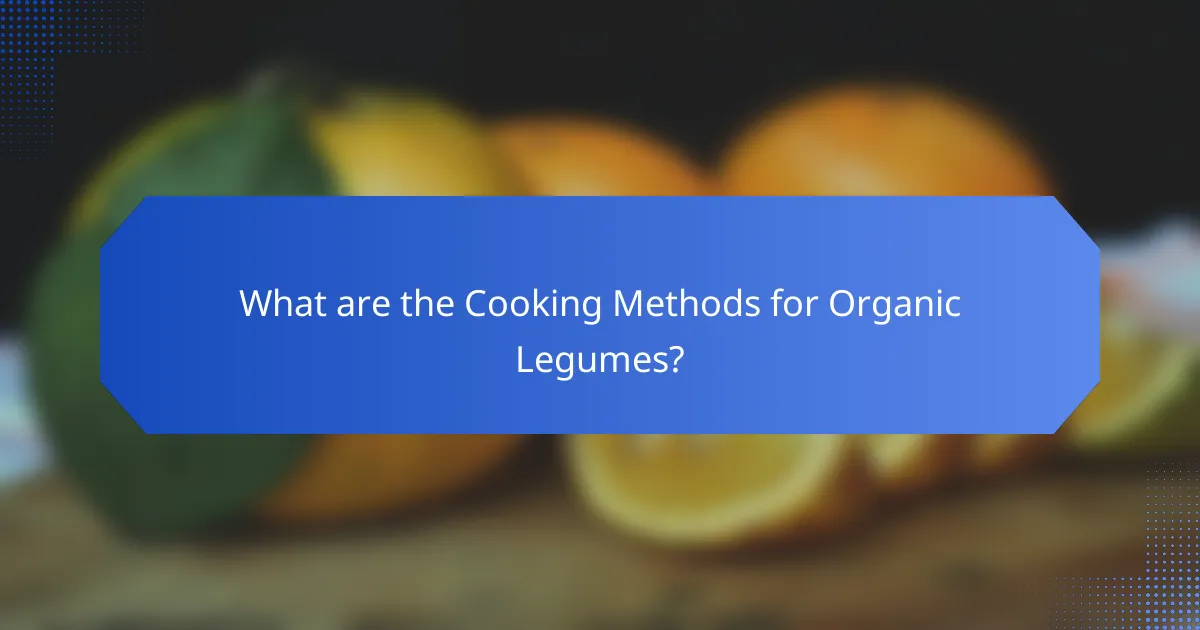 What are the Cooking Methods for Organic Legumes?