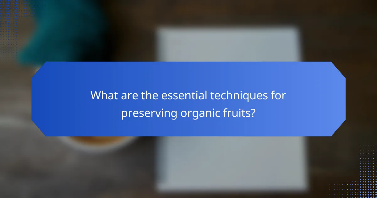 What are the essential techniques for preserving organic fruits?
