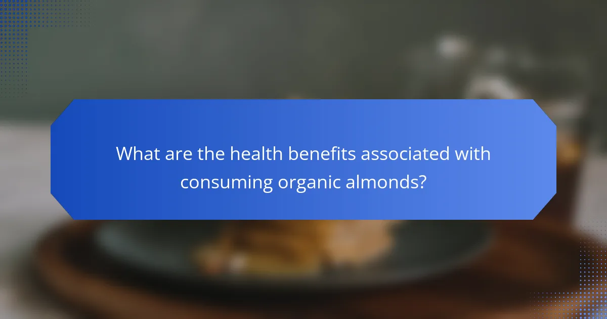 What are the health benefits associated with consuming organic almonds?