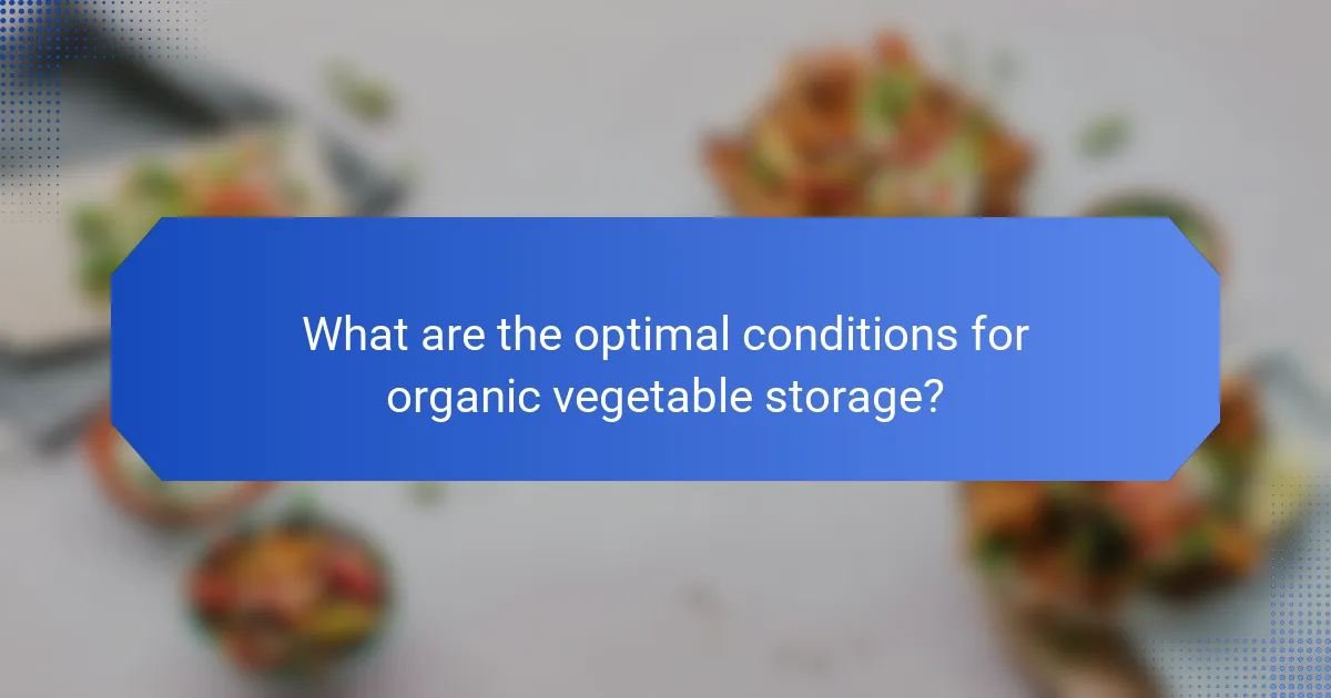 What are the optimal conditions for organic vegetable storage?