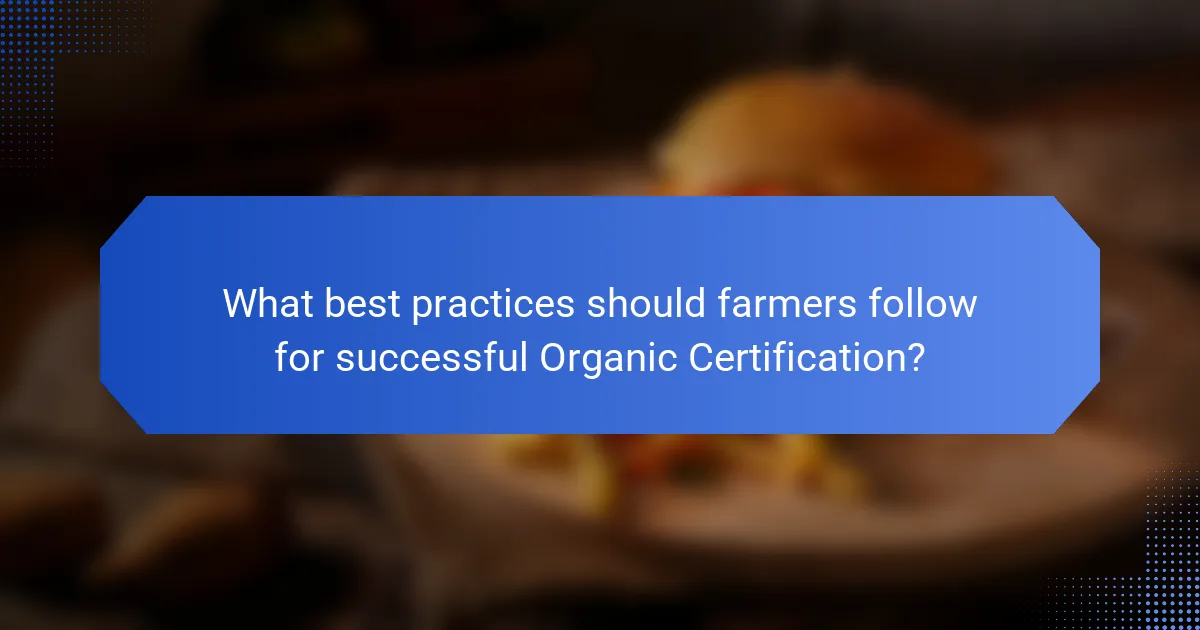 What best practices should farmers follow for successful Organic Certification?