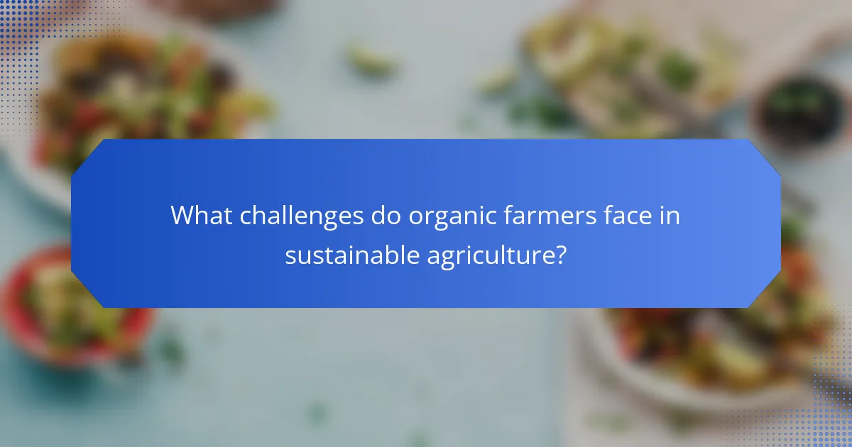 What challenges do organic farmers face in sustainable agriculture?