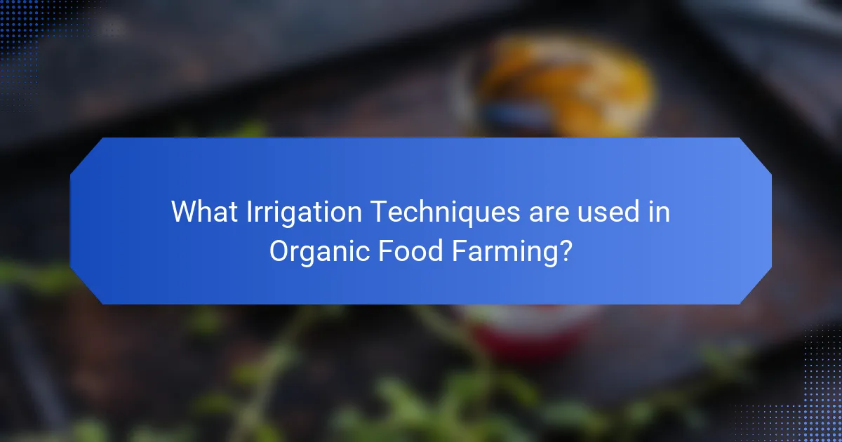 What Irrigation Techniques are used in Organic Food Farming?