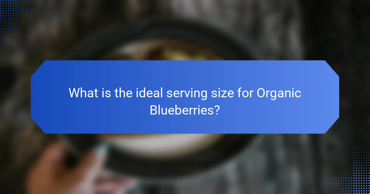 What is the ideal serving size for Organic Blueberries?