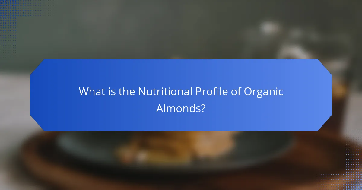 What is the Nutritional Profile of Organic Almonds?