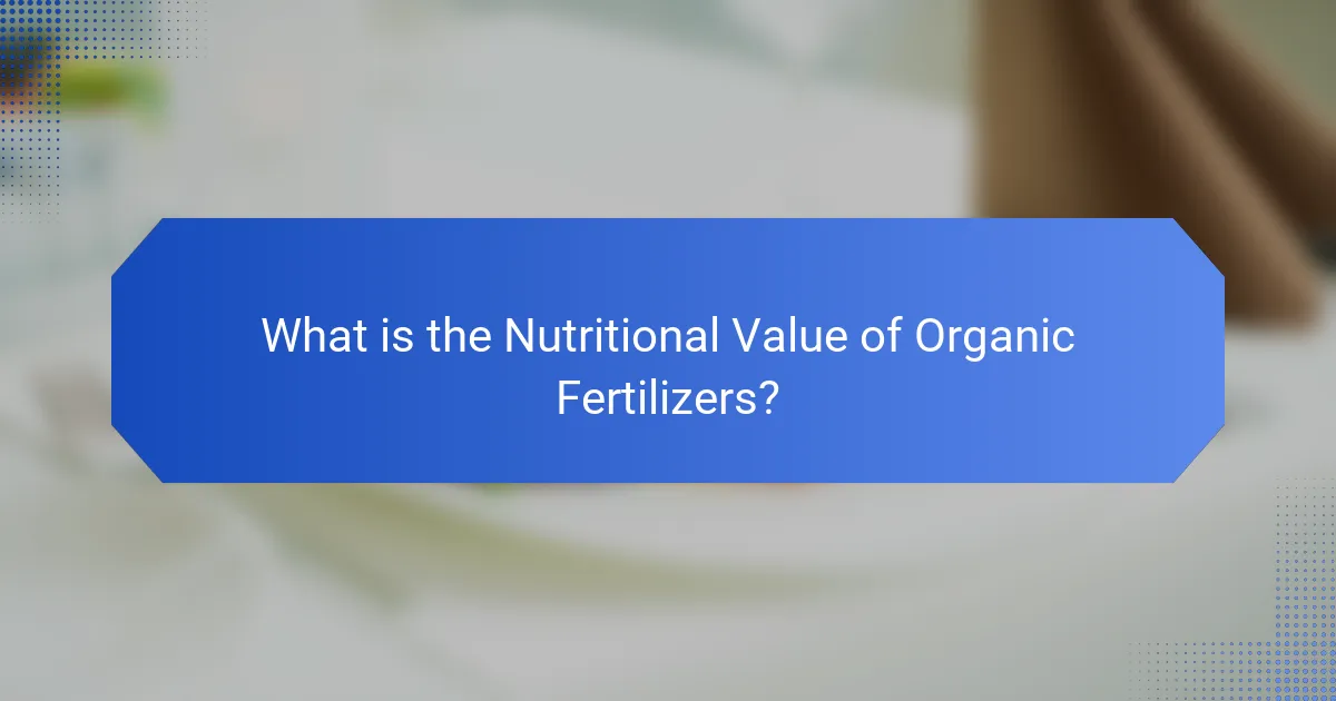 What is the Nutritional Value of Organic Fertilizers?