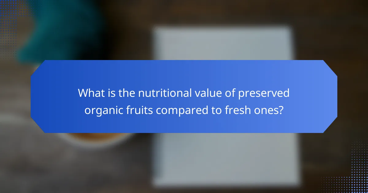 What is the nutritional value of preserved organic fruits compared to fresh ones?