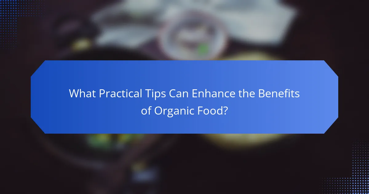 What Practical Tips Can Enhance the Benefits of Organic Food?