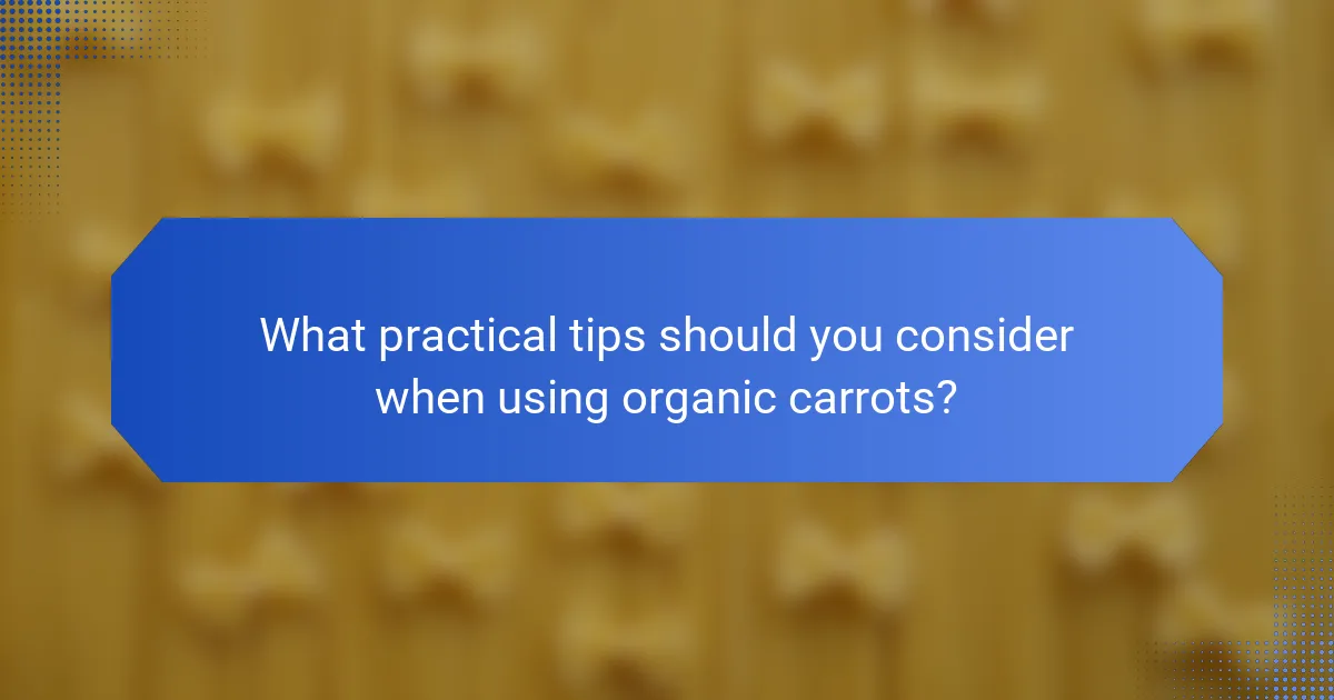What practical tips should you consider when using organic carrots?