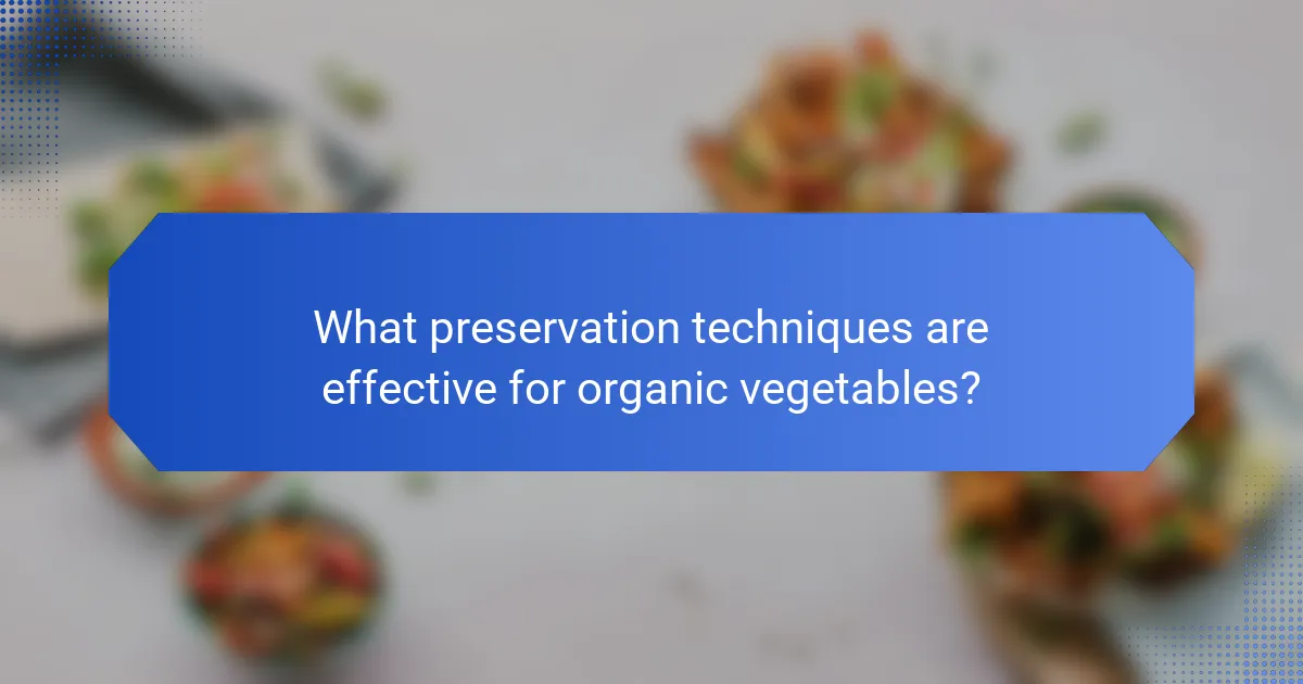 What preservation techniques are effective for organic vegetables?
