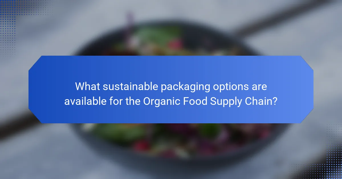 What sustainable packaging options are available for the Organic Food Supply Chain?